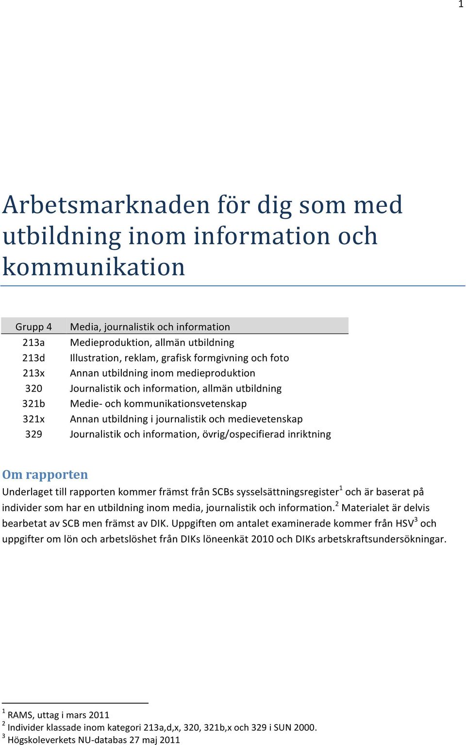 medievetenskap 329 Journalistik och information, övrig/ospecifierad inriktning Om rapporten Underlaget till rapporten kommer främst från SCBs sysselsättningsregister 1 och är baserat på individer som