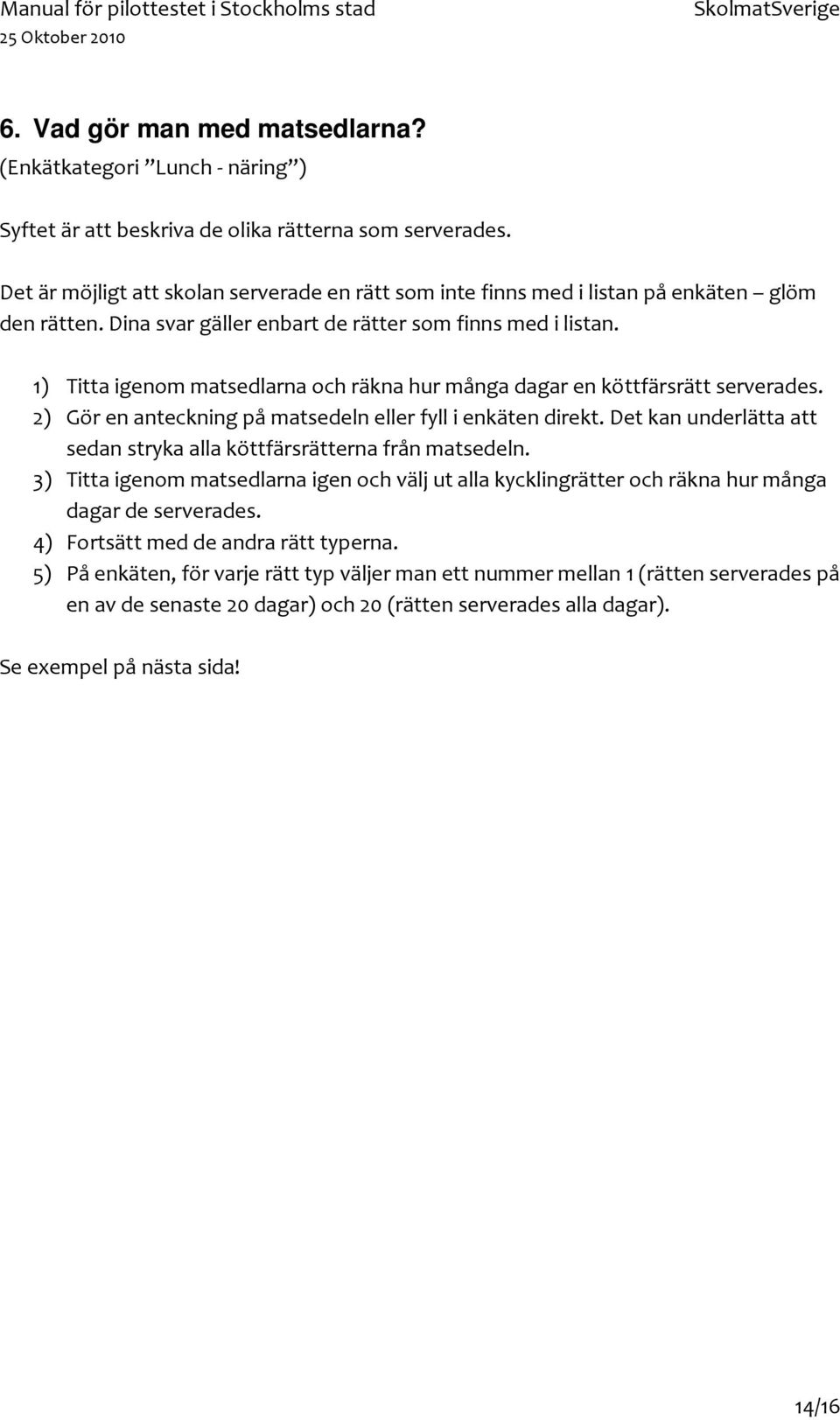 1) Titta igenom matsedlarna och räkna hur många dagar en köttfärsrätt serverades. 2) Gör en anteckning på matsedeln eller fyll i enkäten direkt.