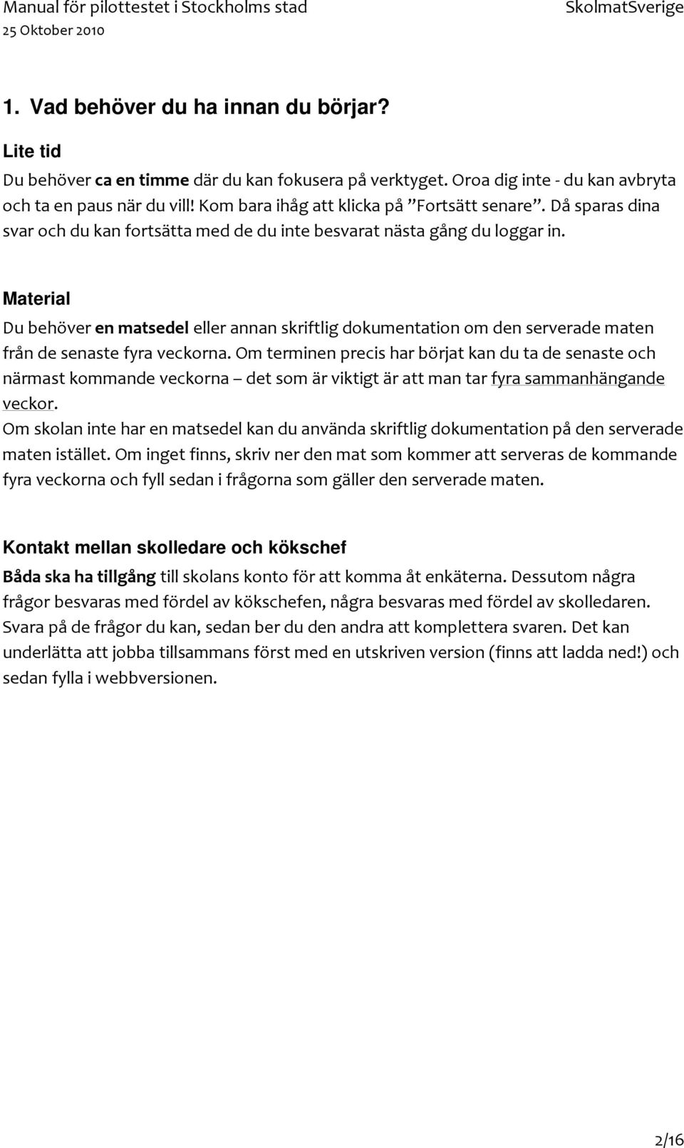 Material Du behöver en matsedel eller annan skriftlig dokumentation om den serverade maten från de senaste fyra veckorna.