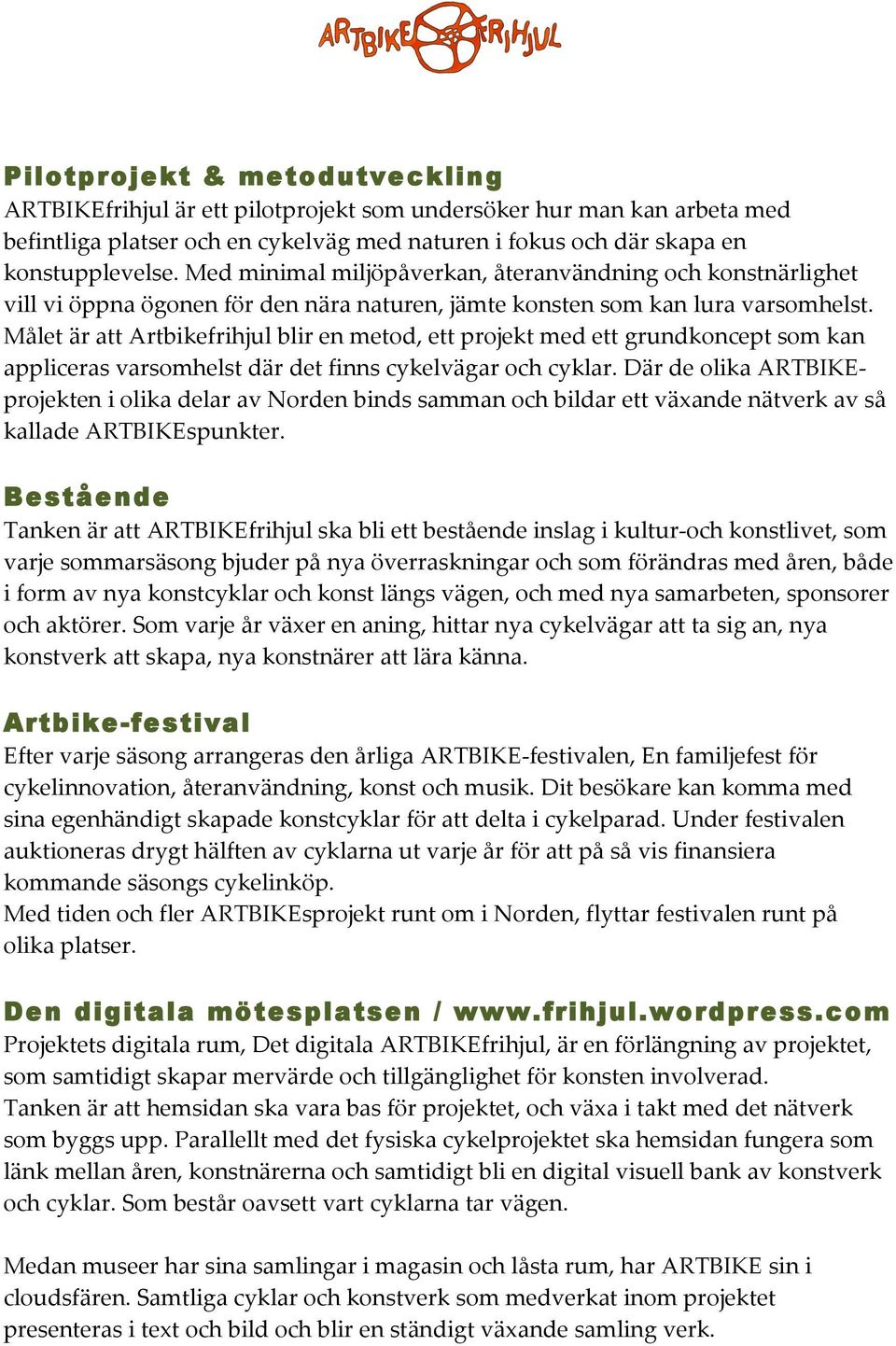 Målet är att Artbikefrihjul blir en metod, ett projekt med ett grundkoncept som kan appliceras varsomhelst där det finns cykelvägar och cyklar.