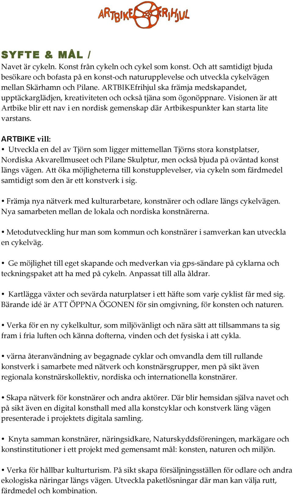 Visionen är att Artbike blir ett nav i en nordisk gemenskap där Artbikespunkter kan starta lite varstans.