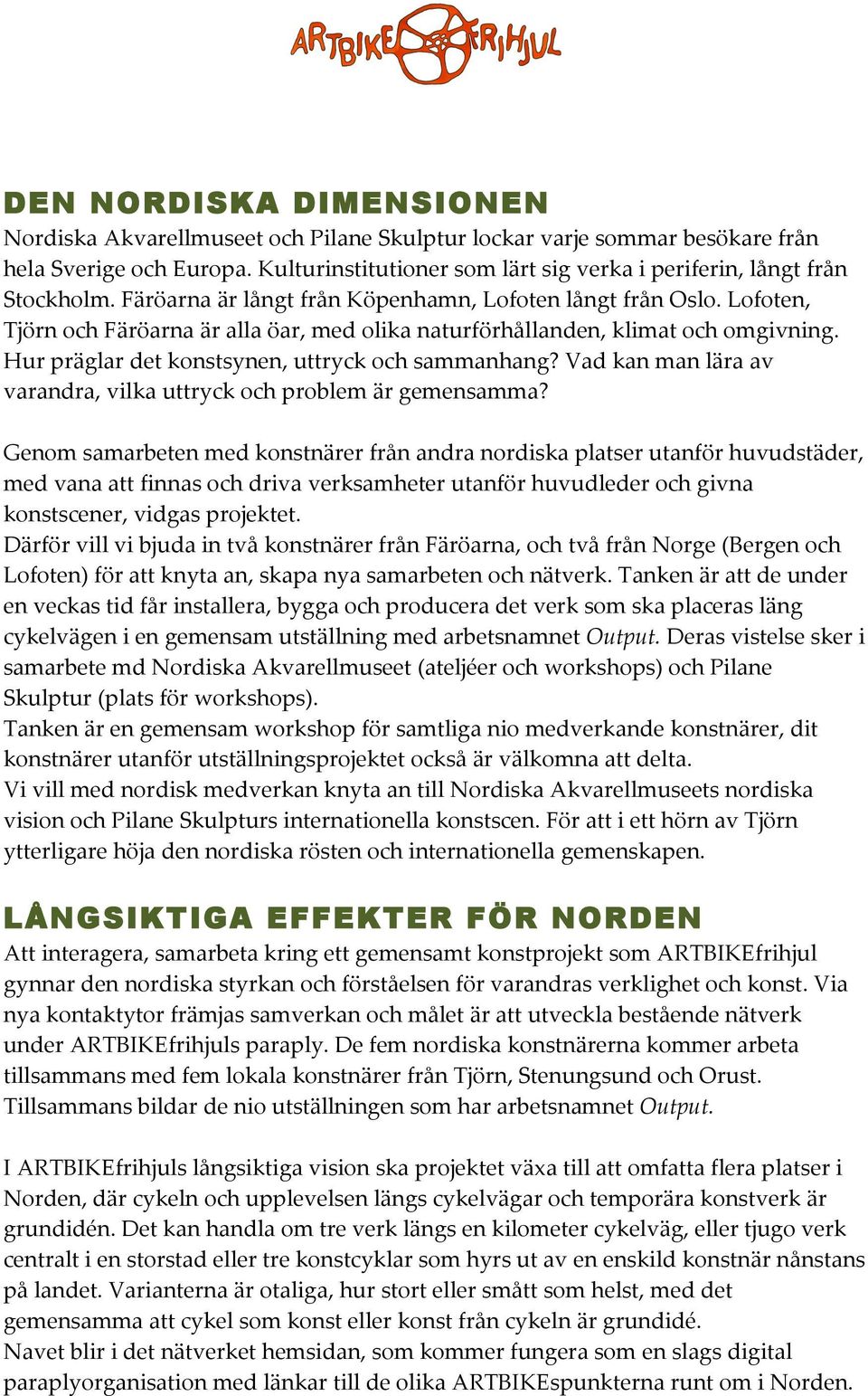 Lofoten, Tjörn och Färöarna är alla öar, med olika naturförhållanden, klimat och omgivning. Hur präglar det konstsynen, uttryck och sammanhang?