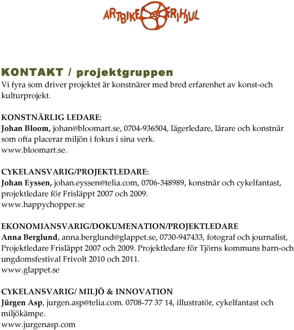 com, 0706-348989, konstnär och cykelfantast, projektledare för Frisläppt 2007 och 2009. www.happychopper.se EKONOMIANSVARIG/DOKUMENATION/PROJEKTLEDARE Anna Berglund, anna.berglund@glappet.