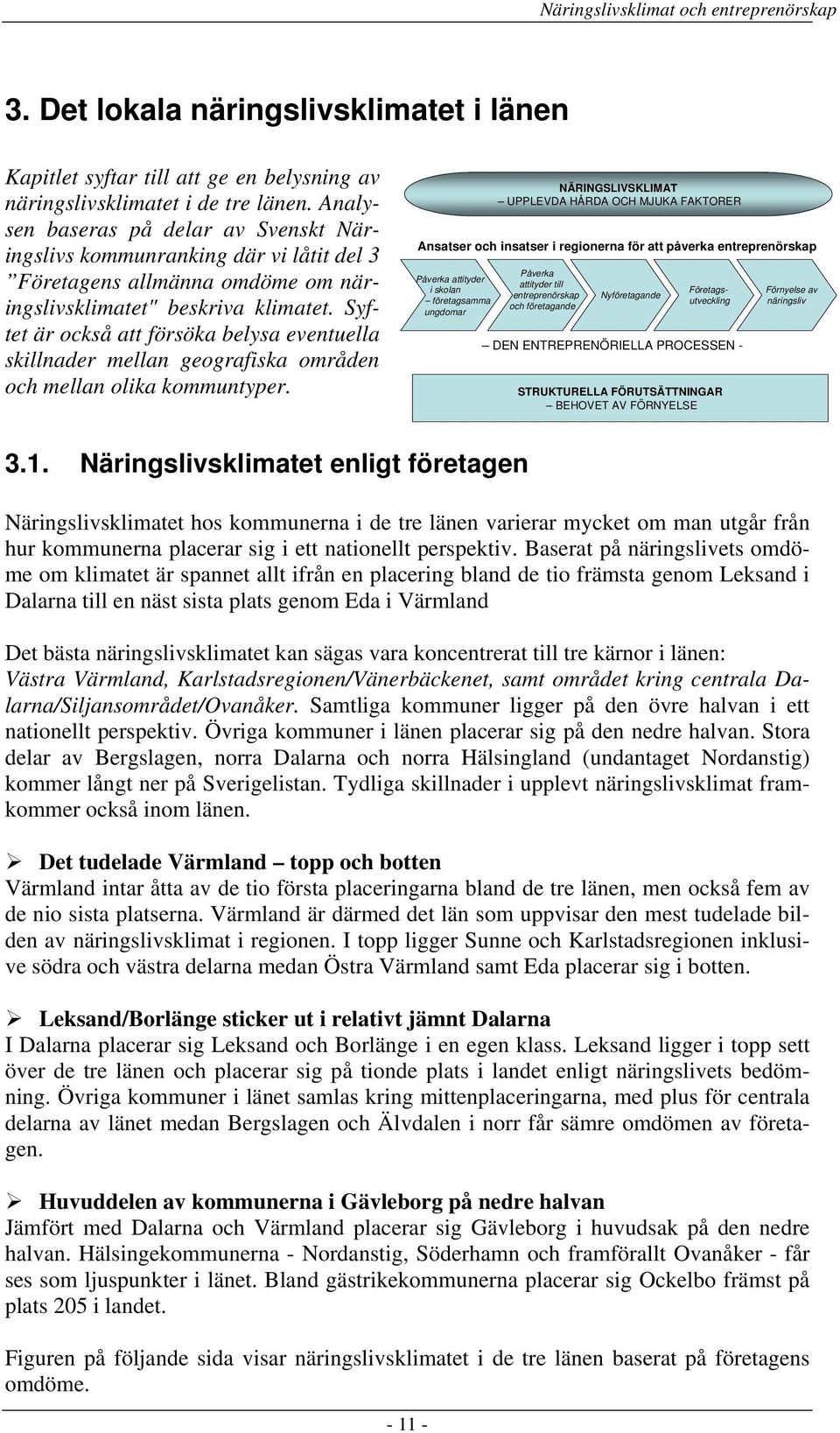 Syftet är också att försöka belysa eventuella skillnader mellan geografiska områden och mellan olika kommuntyper.