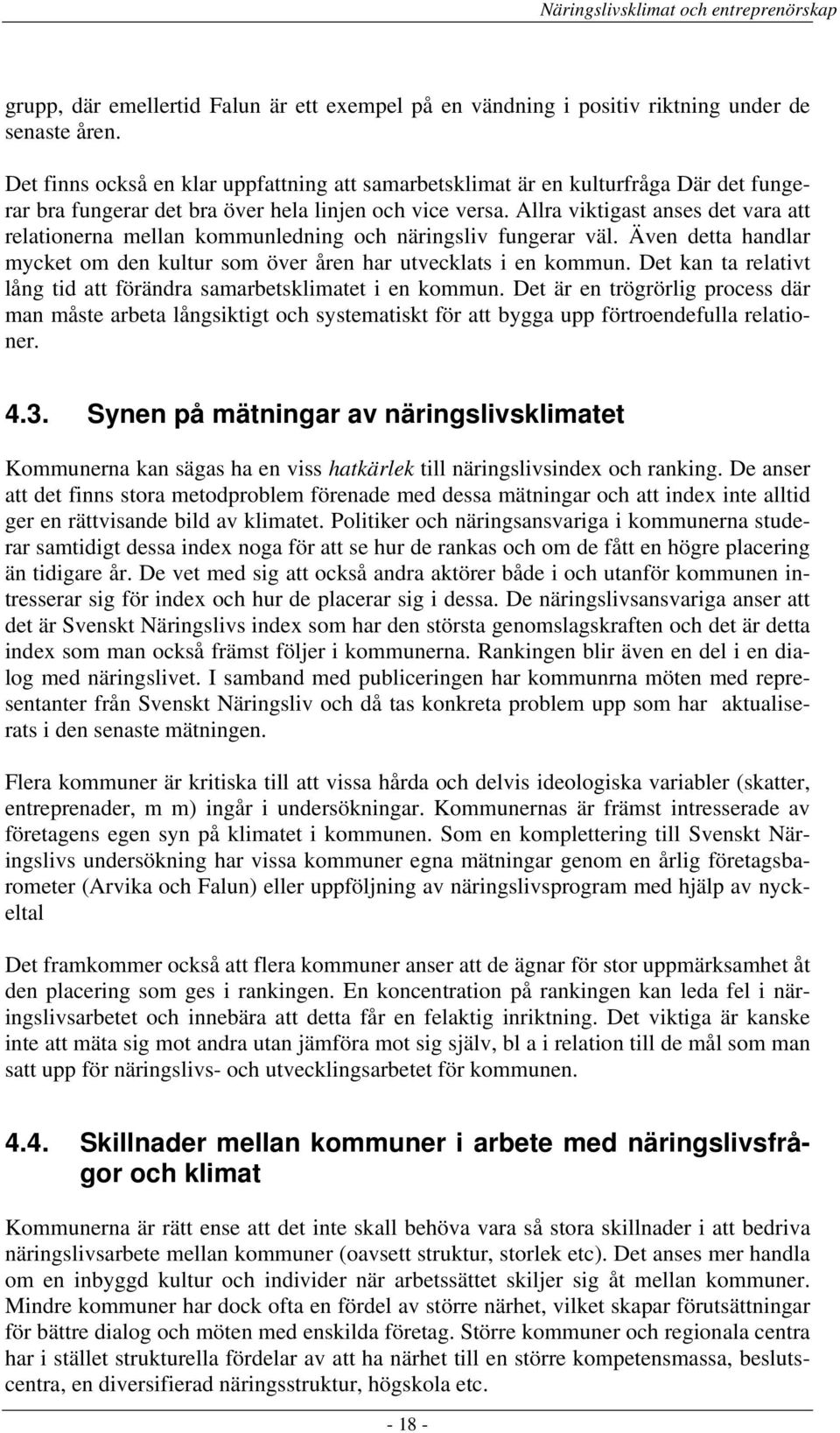 Allra viktigast anses det vara att relationerna mellan kommunledning och näringsliv fungerar väl. Även detta handlar mycket om den kultur som över åren har utvecklats i en kommun.