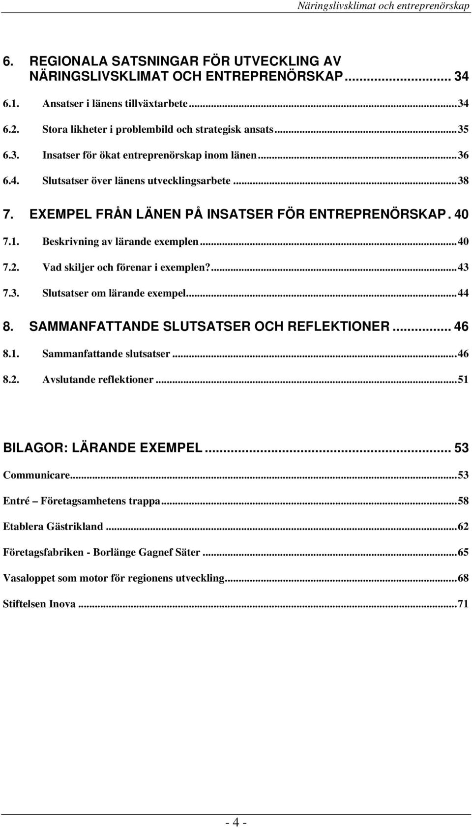 ...43 7.3. Slutsatser om lärande exempel...44 8. SAMMANFATTANDE SLUTSATSER OCH REFLEKTIONER... 46 8.1. Sammanfattande slutsatser...46 8.2. Avslutande reflektioner...51 BILAGOR: LÄRANDE EXEMPEL.