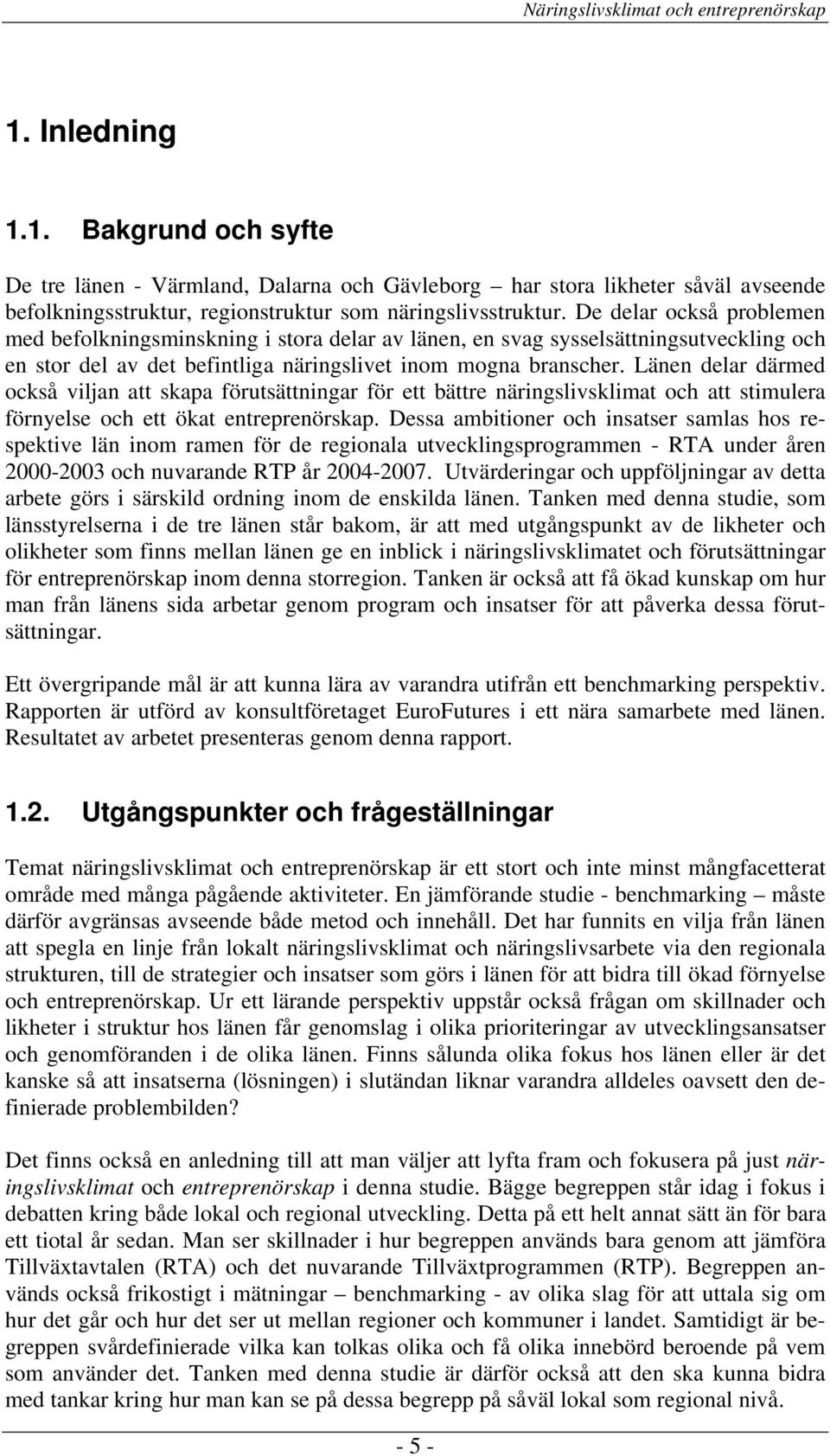 Länen delar därmed också viljan att skapa förutsättningar för ett bättre näringslivsklimat och att stimulera förnyelse och ett ökat entreprenörskap.