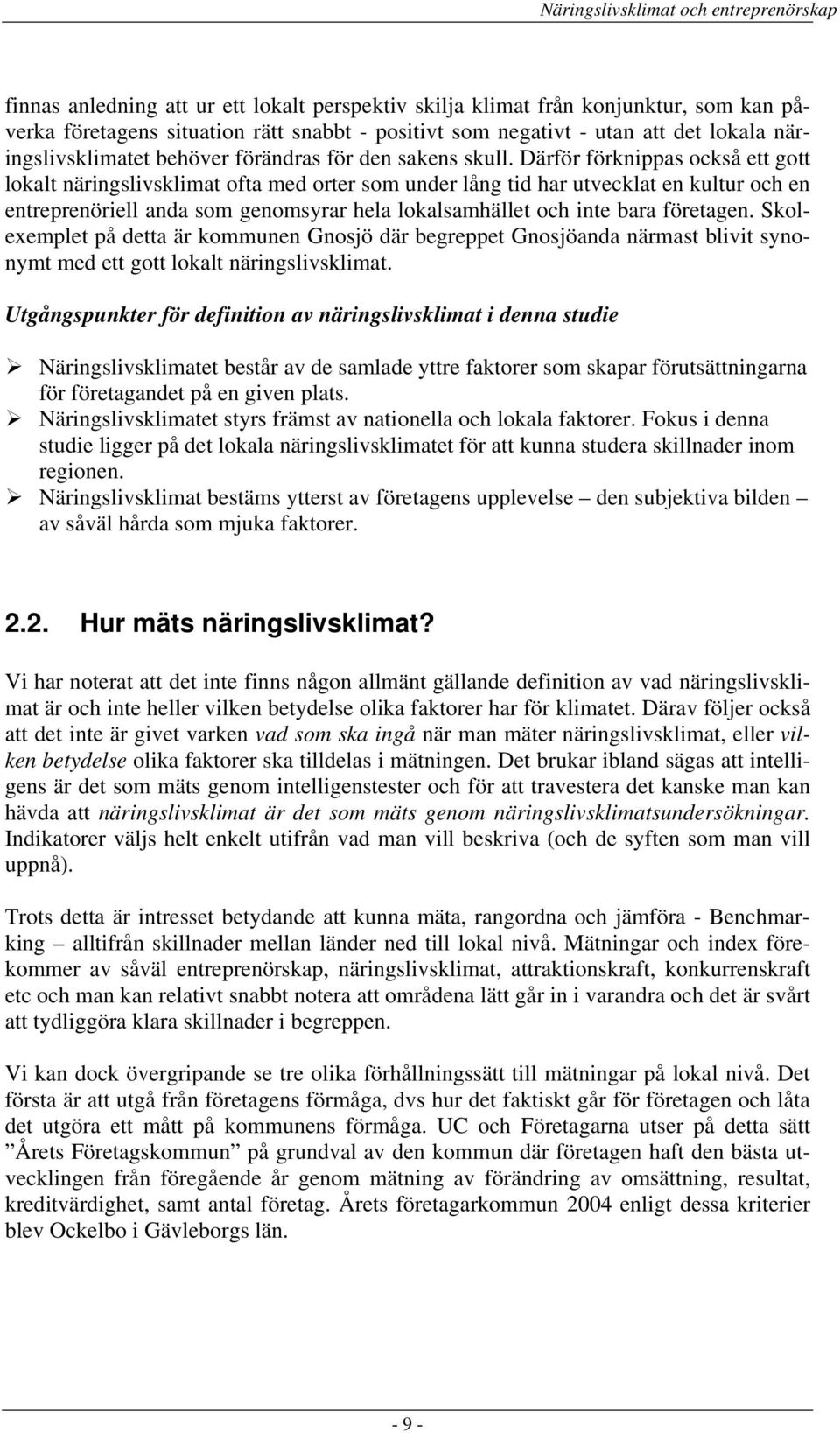 Därför förknippas också ett gott lokalt näringslivsklimat ofta med orter som under lång tid har utvecklat en kultur och en entreprenöriell anda som genomsyrar hela lokalsamhället och inte bara