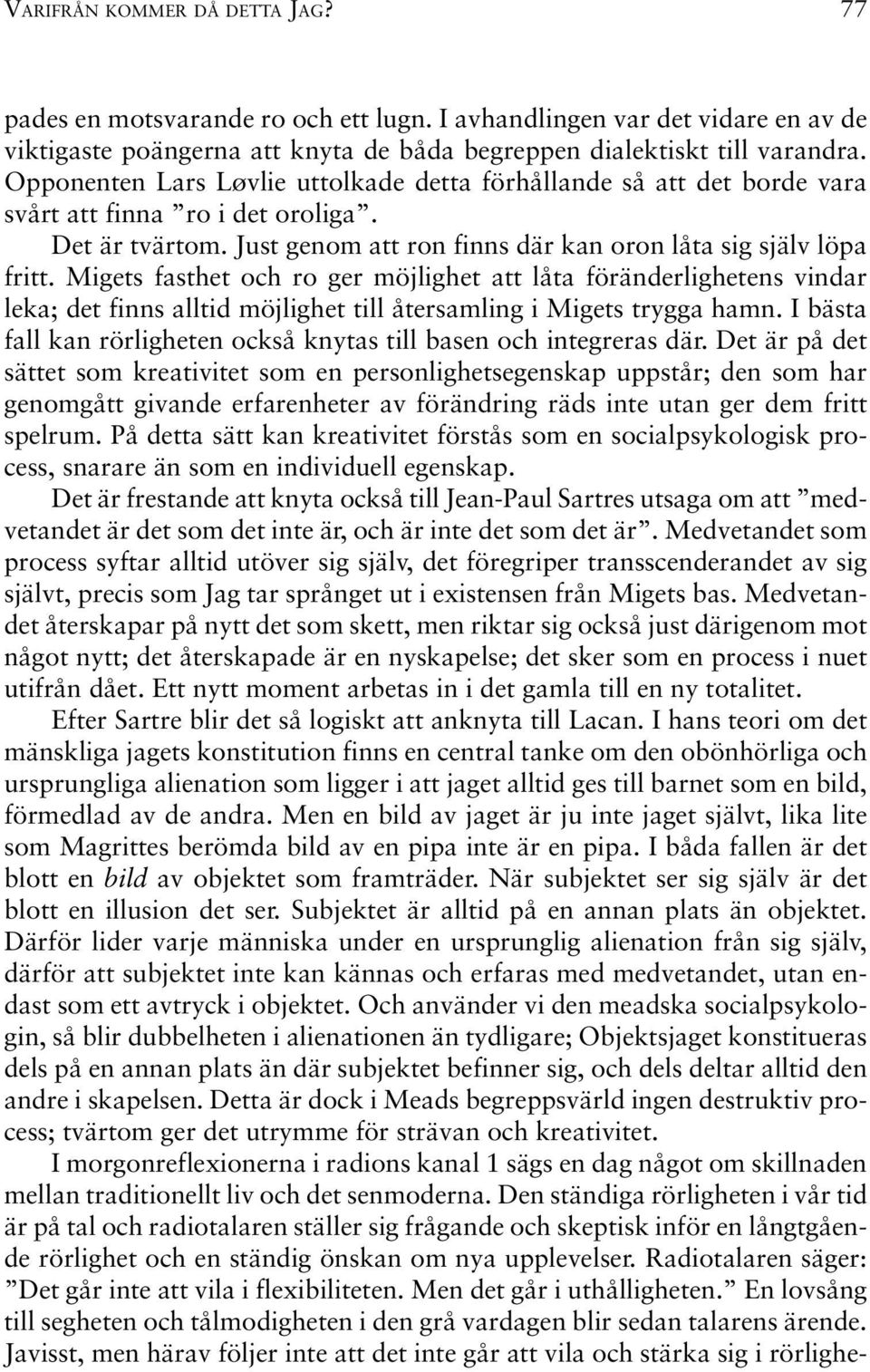 Migets fasthet och ro ger möjlighet att låta föränderlighetens vindar leka; det finns alltid möjlighet till återsamling i Migets trygga hamn.