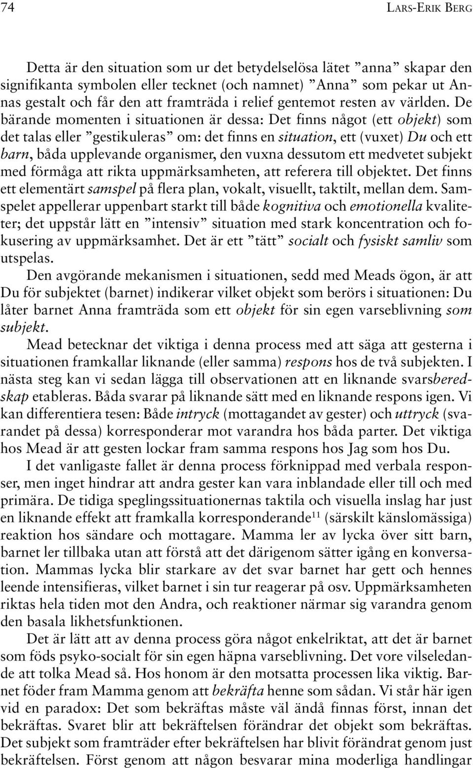 De bärande momenten i situationen är dessa: Det finns något (ett objekt) som det talas eller gestikuleras om: det finns en situation, ett (vuxet) Du och ett barn, båda upplevande organismer, den