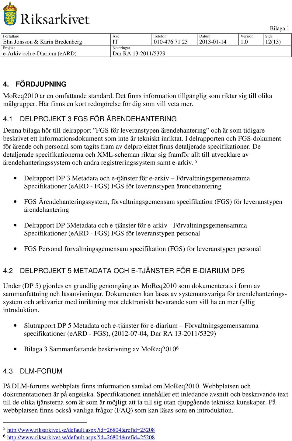 1 DELPROJEKT 3 FGS FÖR ÄRENDEHANTERING Denna bilaga hör till delrapport FGS för leveranstypen ärendehantering och är som tidigare beskrivet ett informationsdokument som inte är tekniskt inriktat.