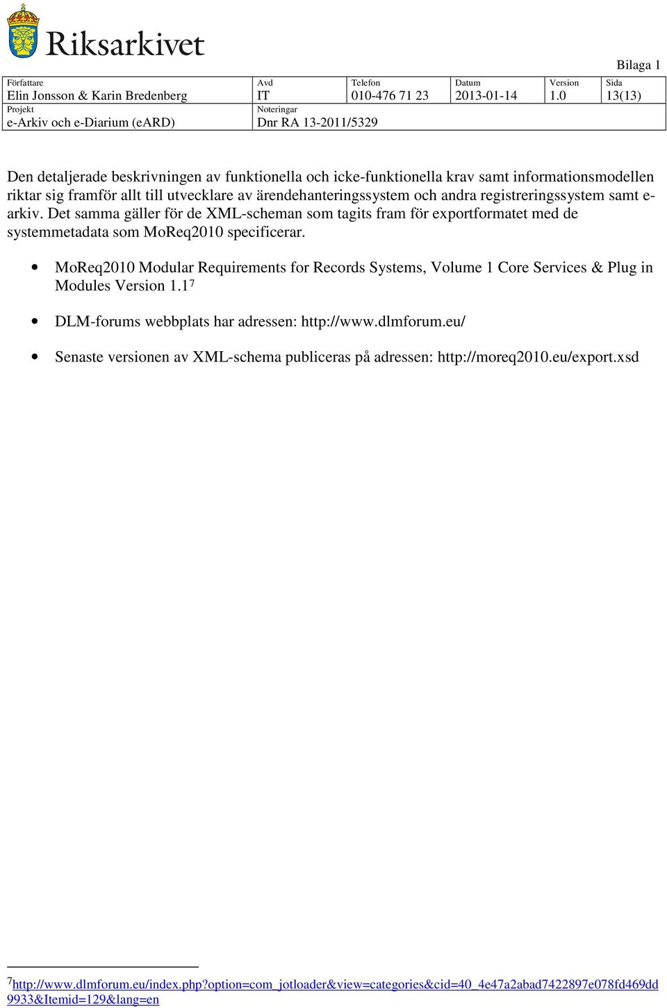 registreringssystem samt e- arkiv. Det samma gäller för de XML-scheman som tagits fram för exportformatet med de systemmetadata som MoReq2010 specificerar.