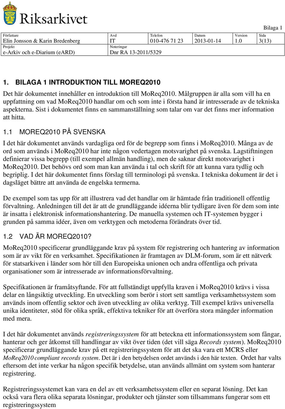 Sist i dokumentet finns en sammanställning som talar om var det finns mer information att hitta. 1.