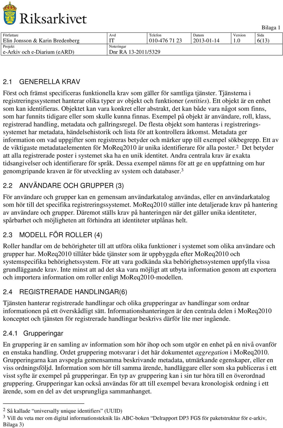 Objektet kan vara konkret eller abstrakt, det kan både vara något som finns, som har funnits tidigare eller som skulle kunna finnas.