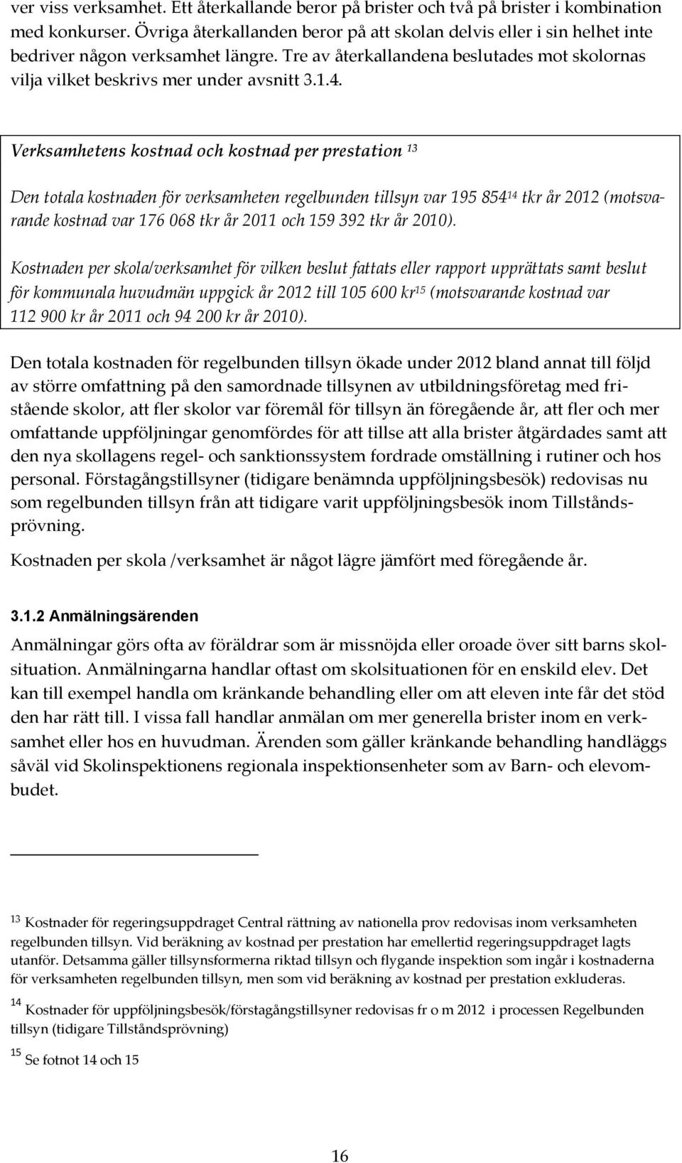 Verksamhetens kostnad och kostnad per prestation 13 Den totala kostnaden för verksamheten regelbunden tillsyn var 195 854 14 tkr år 2012 (motsvarande kostnad var 176 068 tkr år 2011 och 159 392 tkr