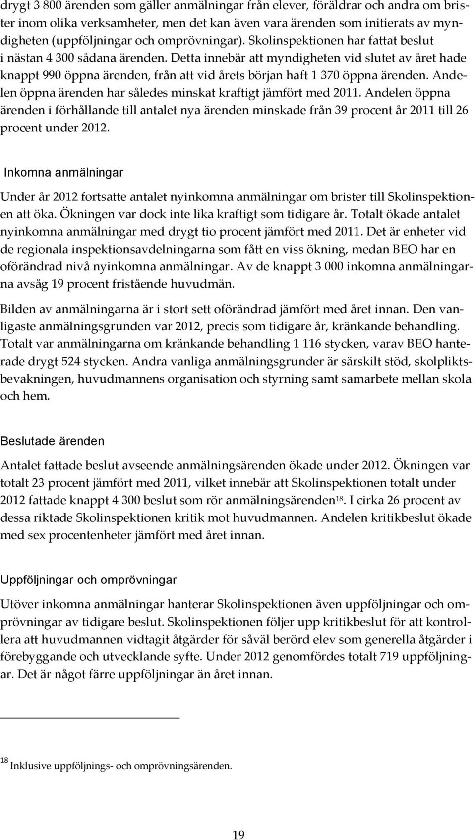 Detta innebär att myndigheten vid slutet av året hade knappt 990 öppna ärenden, från att vid årets början haft 1 370 öppna ärenden. Andelen öppna ärenden har således minskat kraftigt jämfört med 2011.