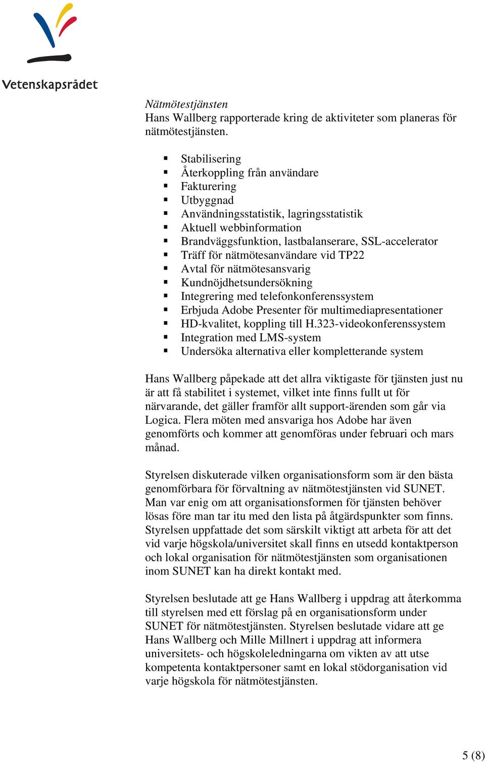 nätmötesanvändare vid TP22 Avtal för nätmötesansvarig Kundnöjdhetsundersökning Integrering med telefonkonferenssystem Erbjuda Adobe Presenter för multimediapresentationer HD-kvalitet, koppling till H.