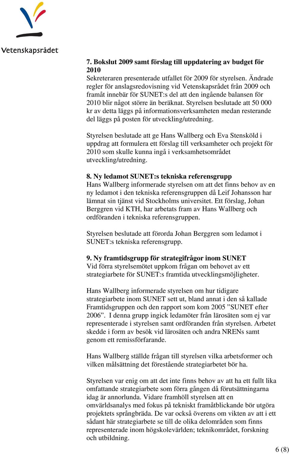 Styrelsen beslutade att 50 000 kr av detta läggs på informationsverksamheten medan resterande del läggs på posten för utveckling/utredning.