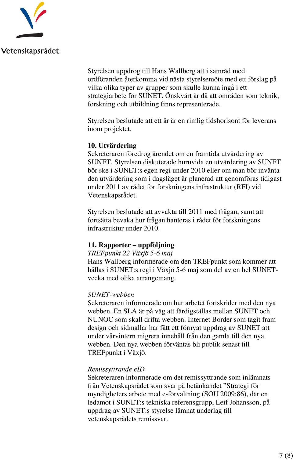 Utvärdering Sekreteraren föredrog ärendet om en framtida utvärdering av SUNET.