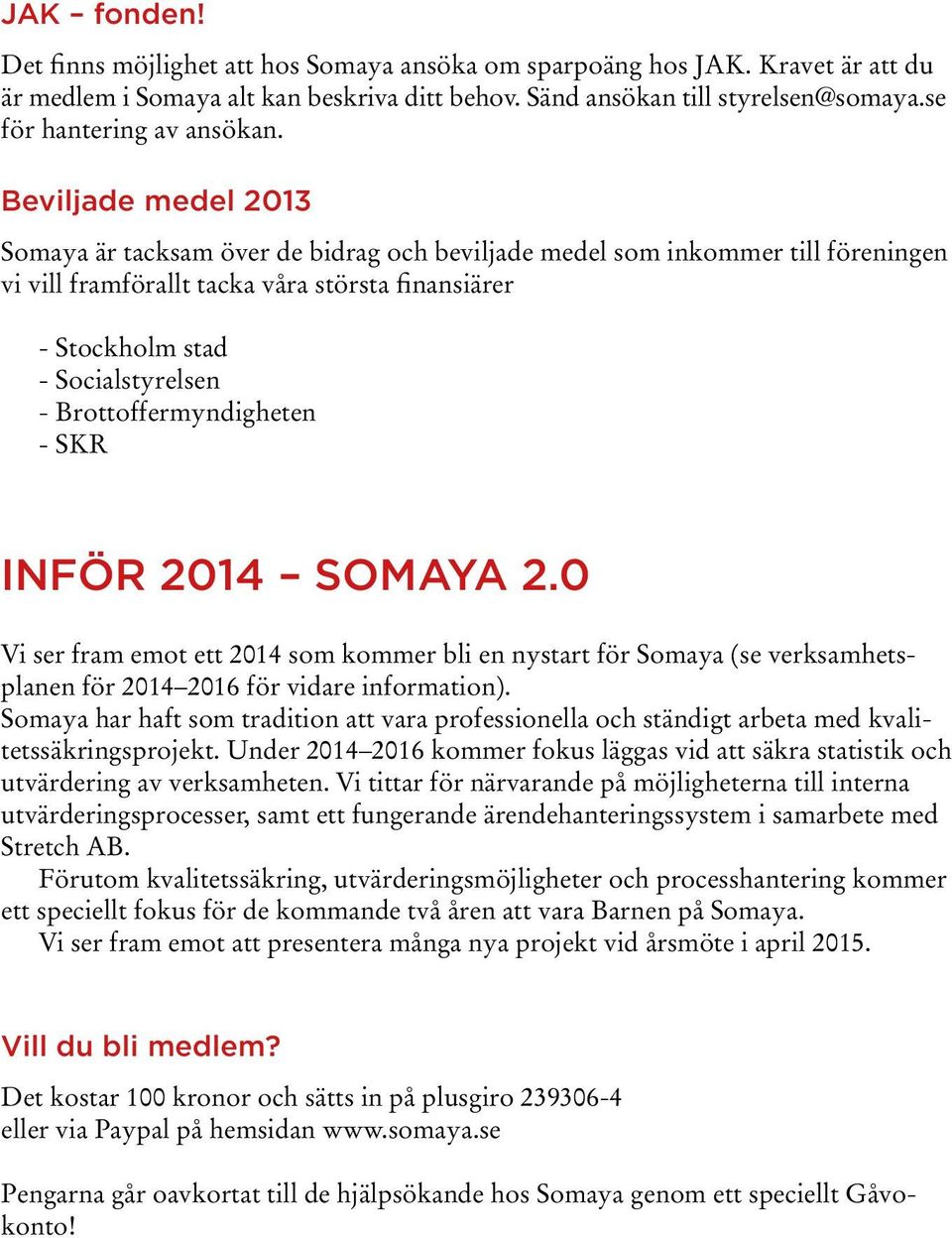 Beviljade medel 2013 Somaya är tacksam över de bidrag och beviljade medel som inkommer till föreningen vi vill framförallt tacka våra största finansiärer - Stockholm stad - Socialstyrelsen -