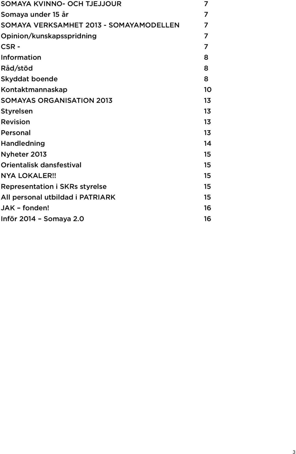 ORGANISATION 2013 13 Styrelsen 13 Revision 13 Personal 13 Handledning 14 Nyheter 2013 15 Orientalisk