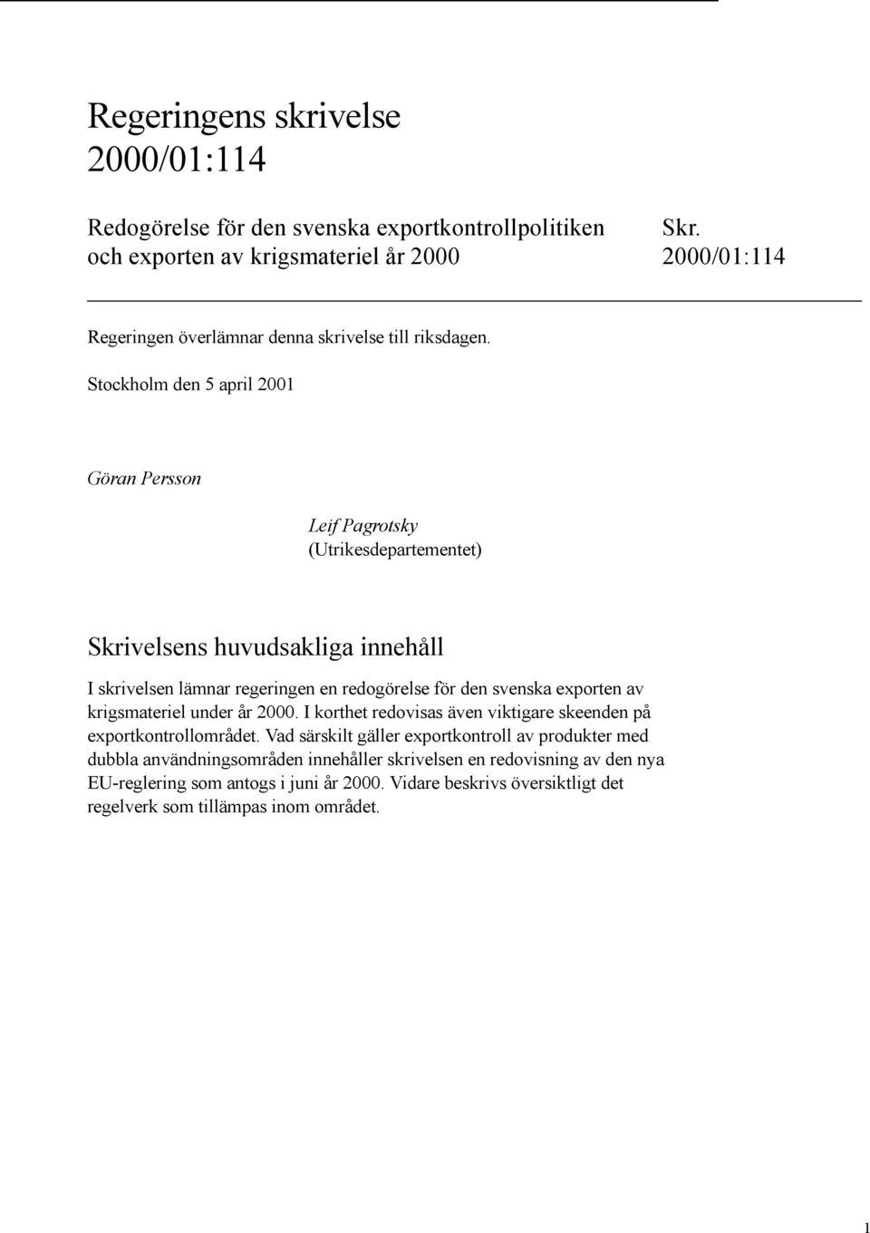 Göran Persson Leif Pagrotsky (Utrikesdepartementet) Skrivelsens huvudsakliga innehåll I skrivelsen lämnar regeringen en redogörelse för den svenska exporten av krigsmateriel under