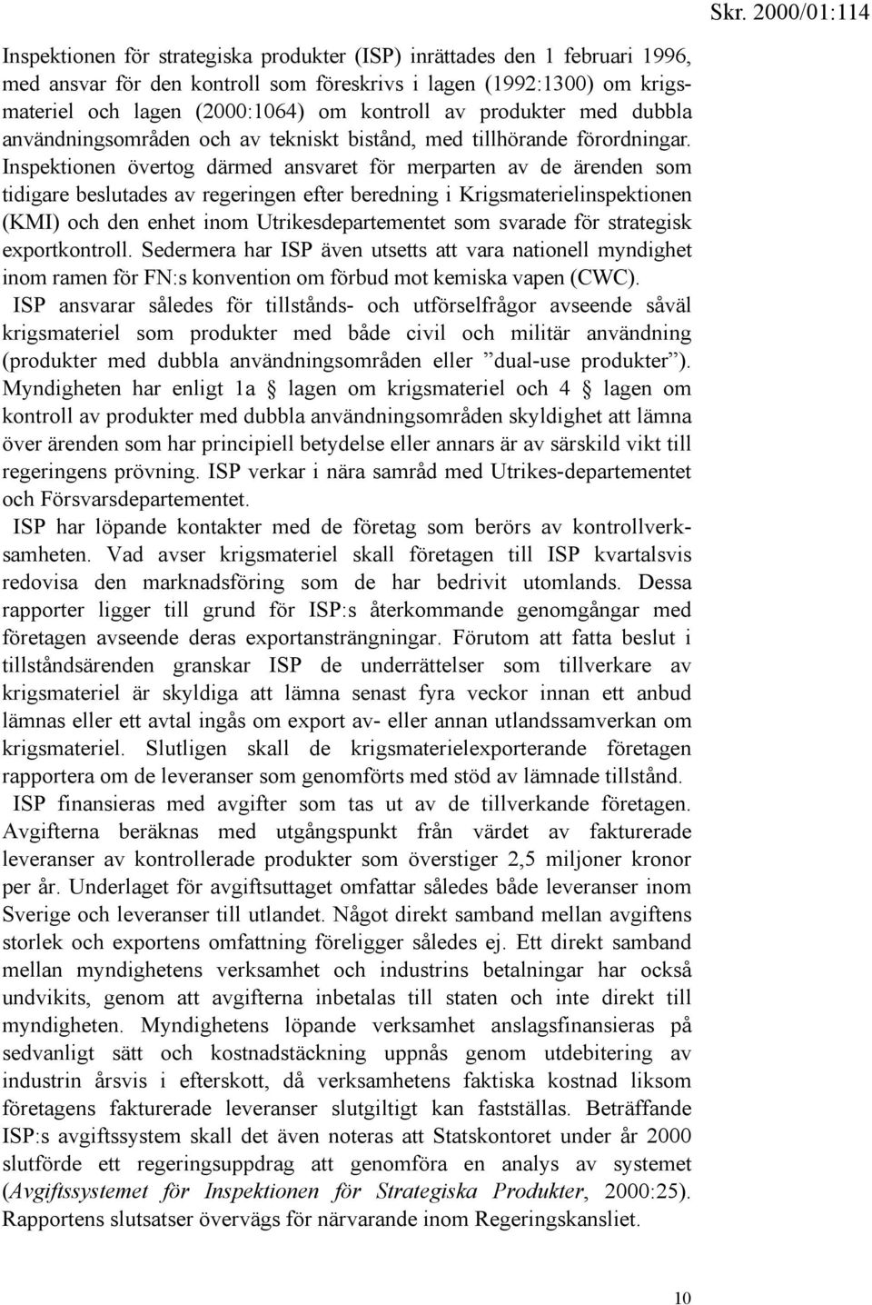 Inspektionen övertog därmed ansvaret för merparten av de ärenden som tidigare beslutades av regeringen efter beredning i Krigsmaterielinspektionen (KMI) och den enhet inom Utrikesdepartementet som