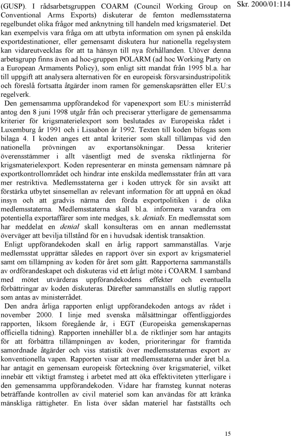 förhållanden. Utöver denna arbetsgrupp finns även ad hoc-gruppen POLARM (ad hoc Working Party on a European Armaments Policy), som enligt sitt mandat från 1995 bl.a. har till uppgift att analysera alternativen för en europeisk försvarsindustripolitik och föreslå fortsatta åtgärder inom ramen för gemenskapsrätten eller EU:s regelverk.