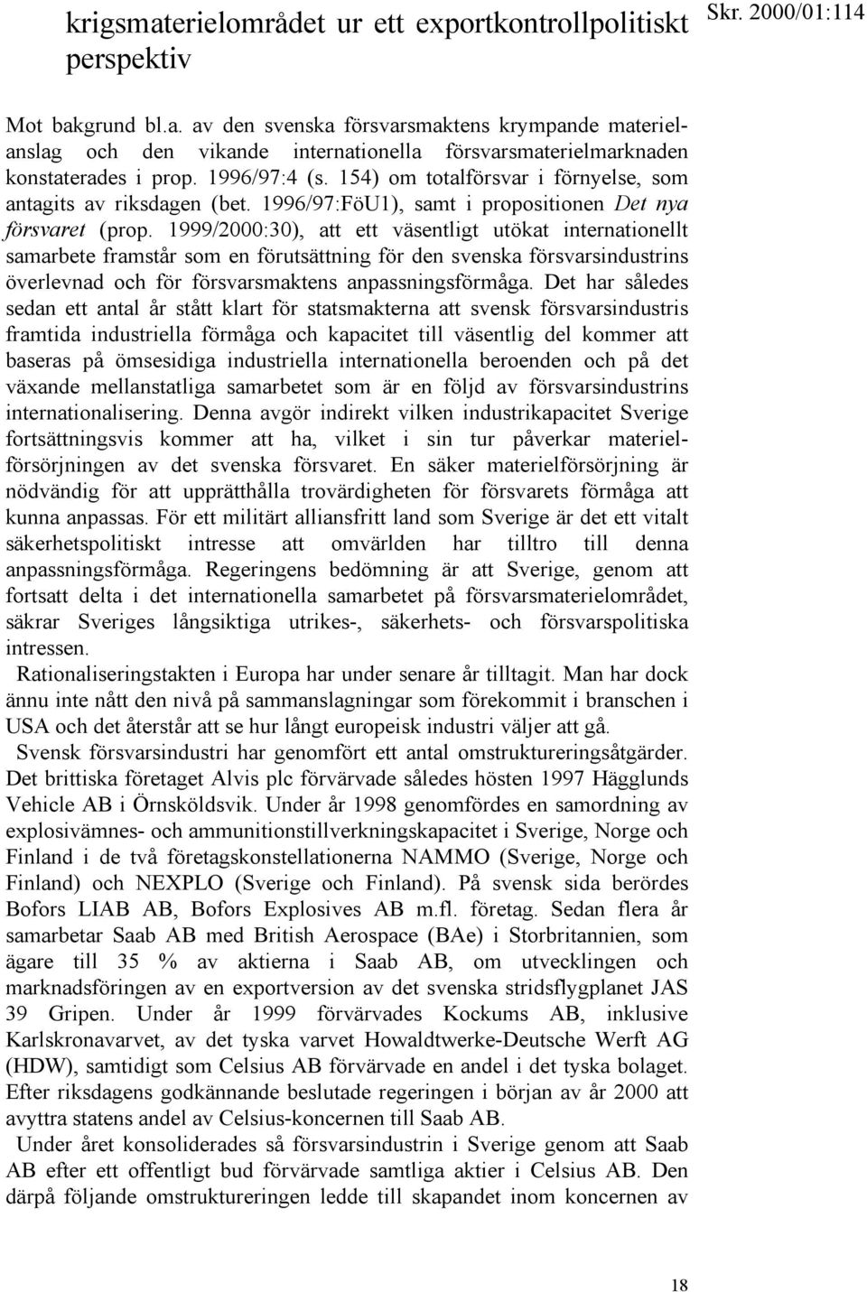 1999/2000:30), att ett väsentligt utökat internationellt samarbete framstår som en förutsättning för den svenska försvarsindustrins överlevnad och för försvarsmaktens anpassningsförmåga.