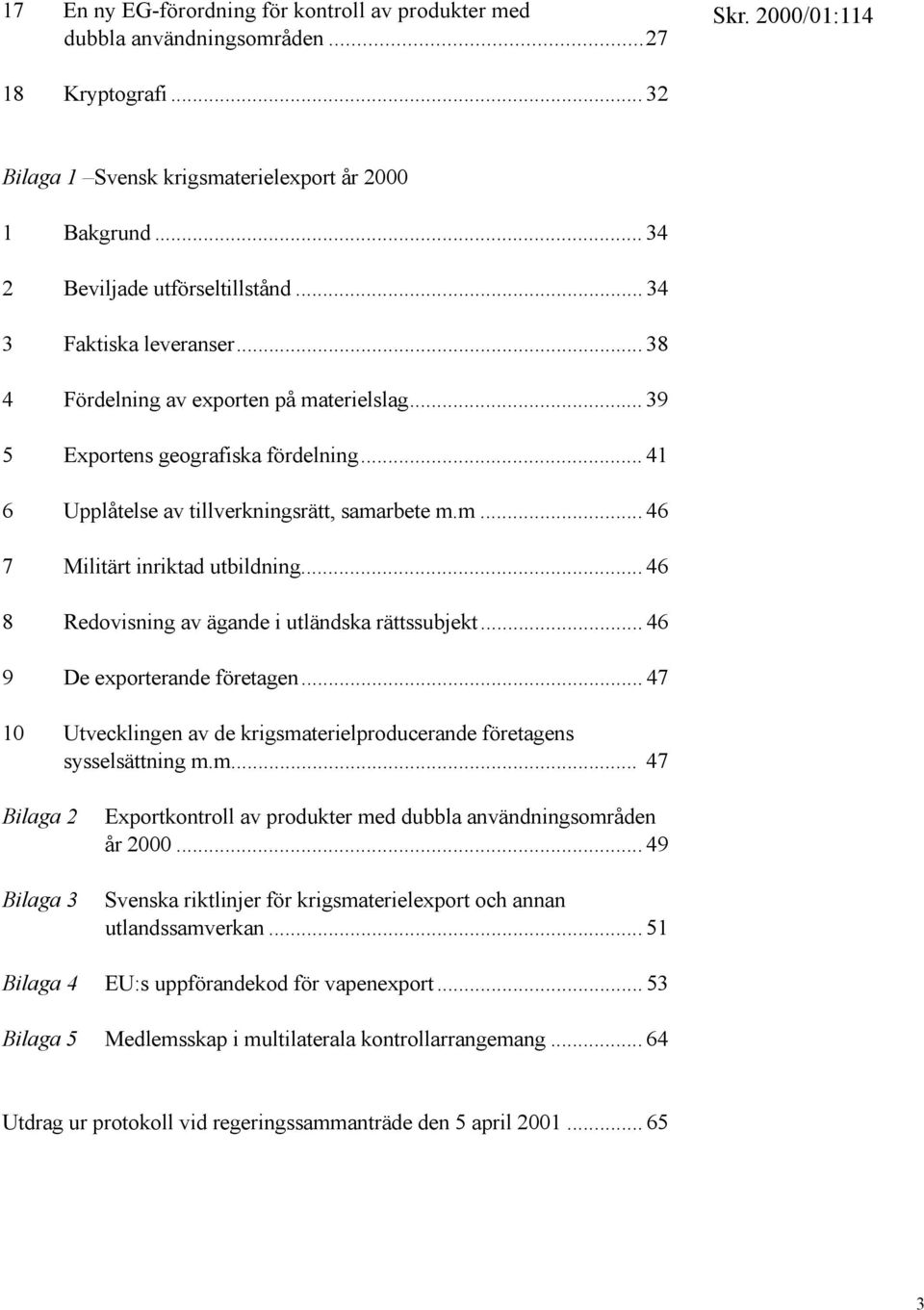 .. 46 8 Redovisning av ägande i utländska rättssubjekt... 46 9 De exporterande företagen... 47 10 Utvecklingen av de krigsma