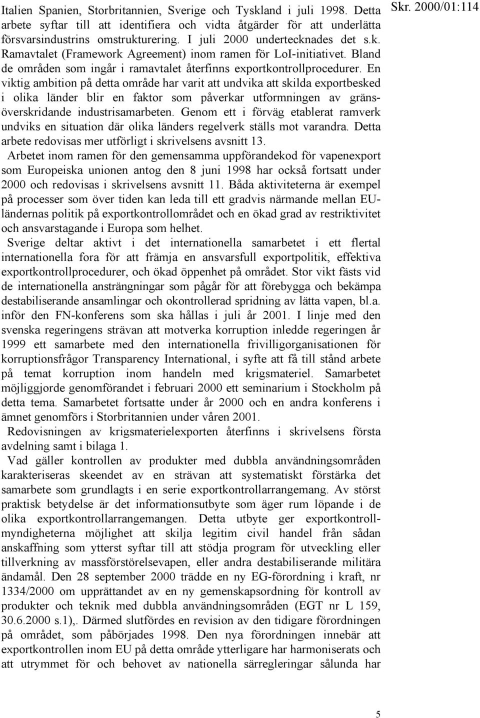 En viktig ambition på detta område har varit att undvika att skilda exportbesked i olika länder blir en faktor som påverkar utformningen av gränsöverskridande industrisamarbeten.