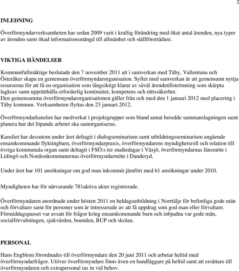 Syftet med samverkan är att gemensamt nyttja resurserna för att få en organisation som långsiktigt klarar av såväl ärendetillströmning som skärpta lagkrav samt upprätthålla erforderlig kontinuitet,