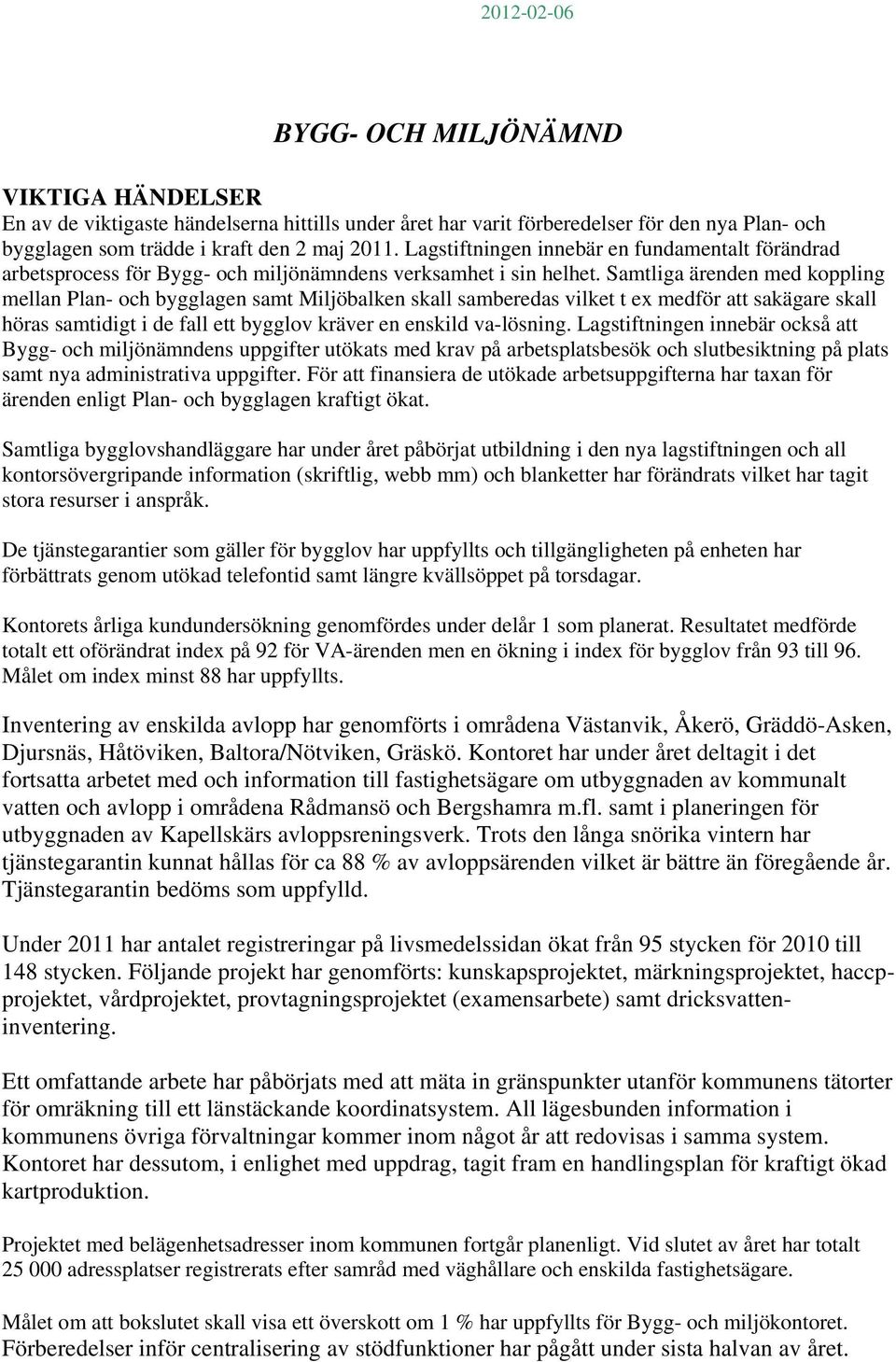 Samtliga ärenden med koppling mellan Plan- och bygglagen samt Miljöbalken skall samberedas vilket t ex medför att sakägare skall höras samtidigt i de fall ett bygglov kräver en enskild va-lösning.