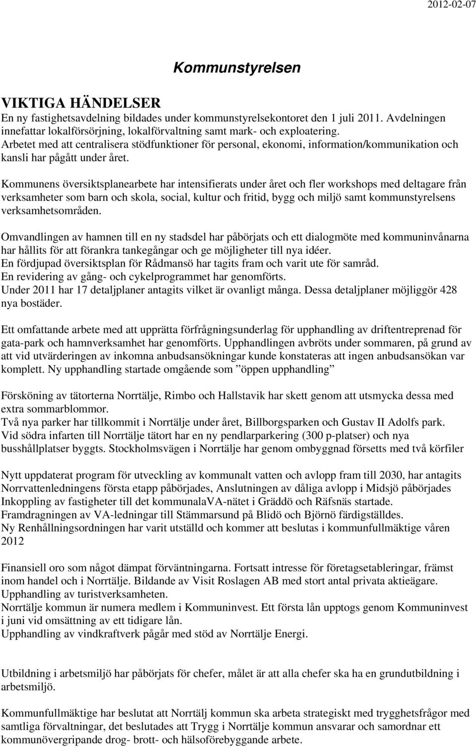 Arbetet med att centralisera stödfunktioner för personal, ekonomi, information/kommunikation och kansli har pågått under året.