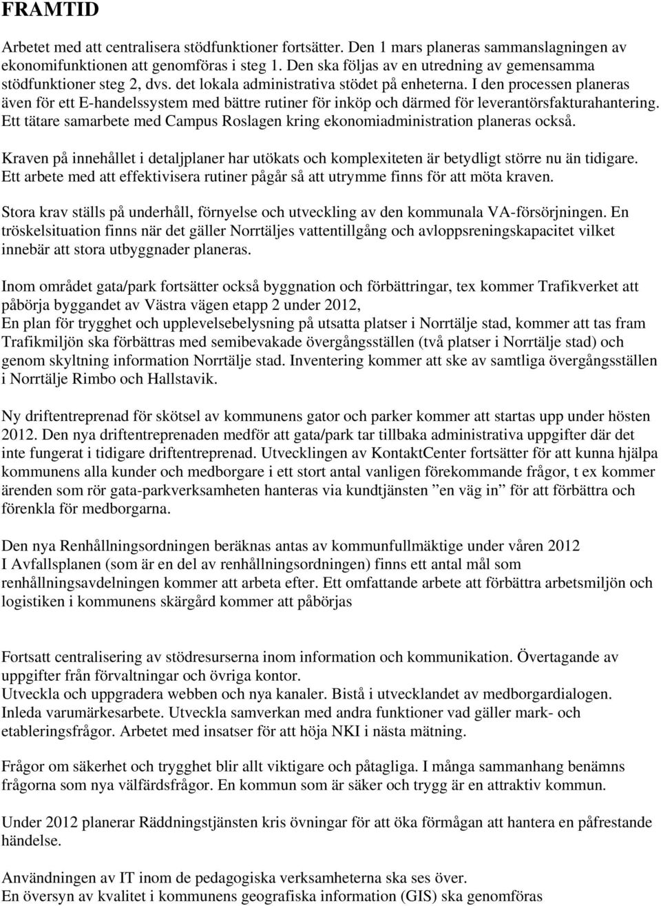 I den processen planeras även för ett E-handelssystem med bättre rutiner för inköp och därmed för leverantörsfakturahantering.