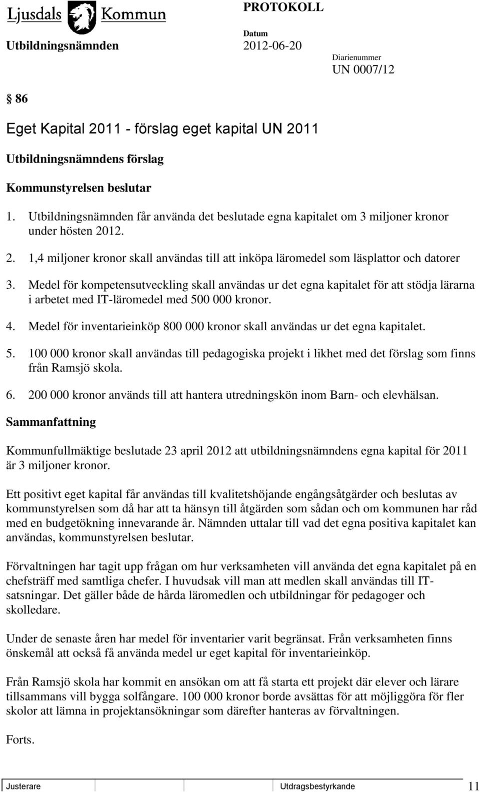 Medel för kompetensutveckling skall användas ur det egna kapitalet för att stödja lärarna i arbetet med IT-läromedel med 500 000 kronor. 4.