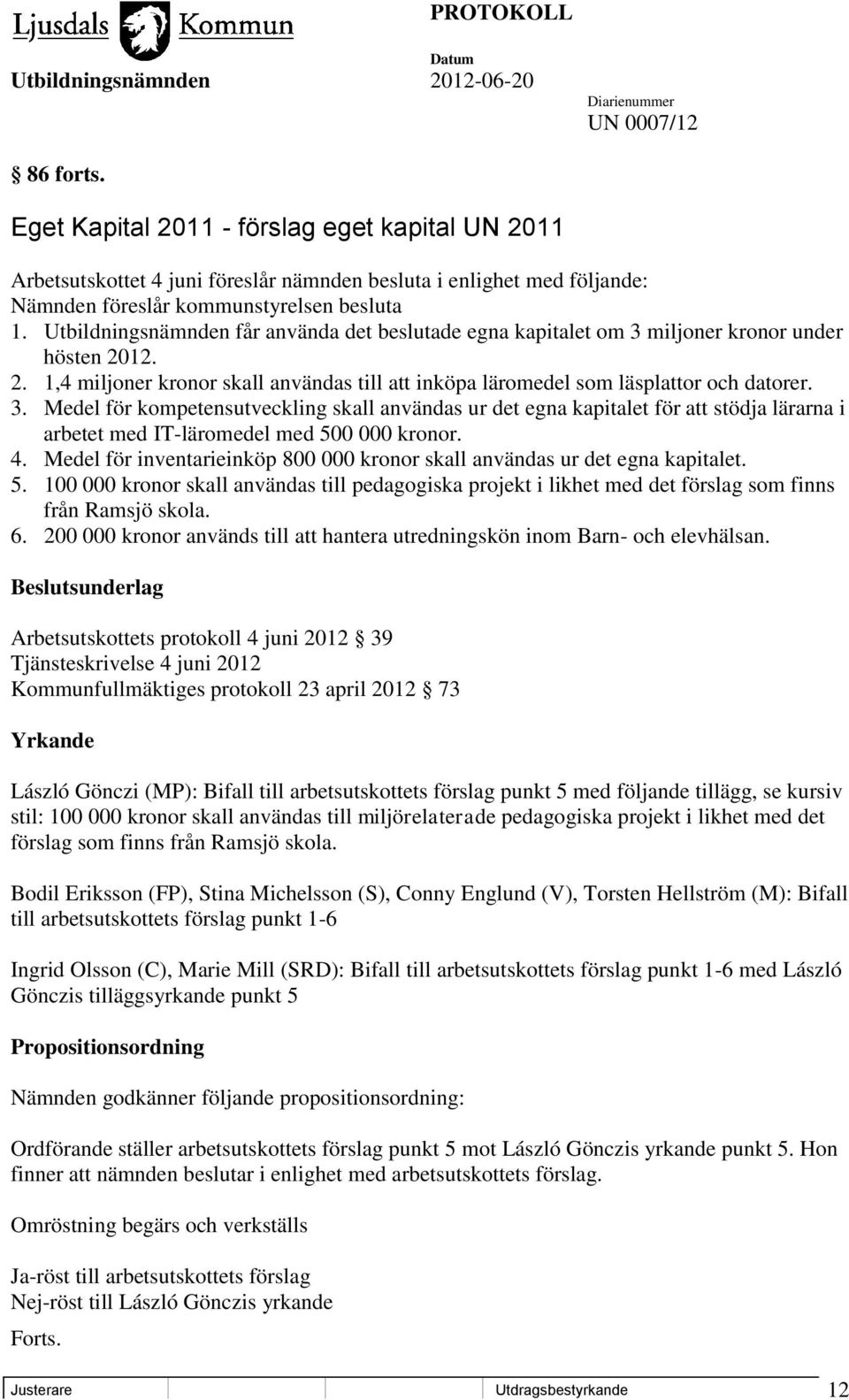 miljoner kronor under hösten 2012. 2. 1,4 miljoner kronor skall användas till att inköpa läromedel som läsplattor och datorer. 3.