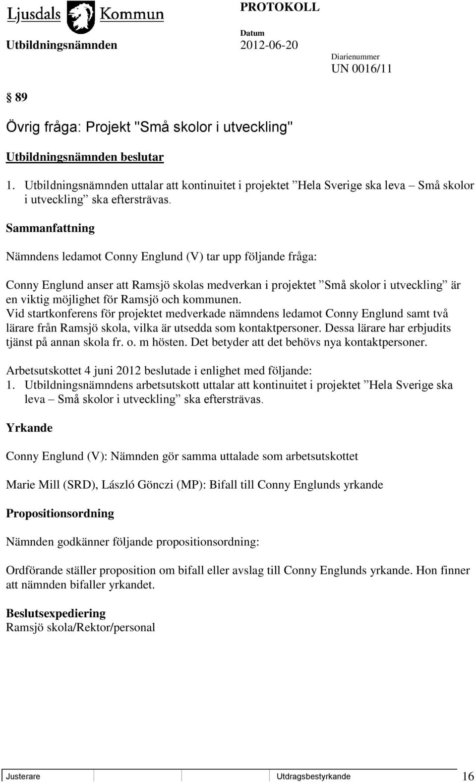 Nämndens ledamot Conny Englund (V) tar upp följande fråga: Conny Englund anser att Ramsjö skolas medverkan i projektet Små skolor i utveckling är en viktig möjlighet för Ramsjö och kommunen.