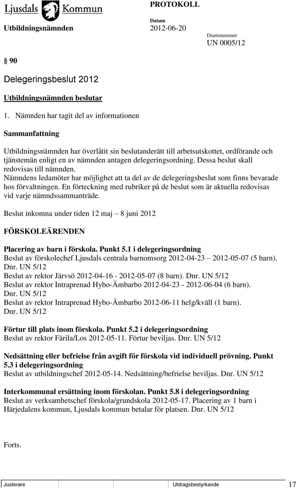 Dessa beslut skall redovisas till nämnden. Nämndens ledamöter har möjlighet att ta del av de delegeringsbeslut som finns bevarade hos förvaltningen.