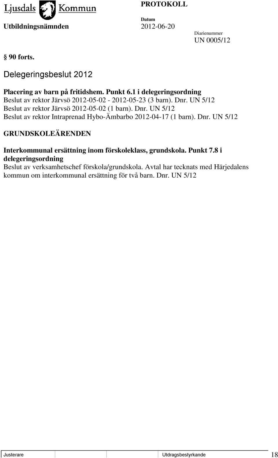 UN 5/12 Beslut av rektor Järvsö 2012-05-02 (1 barn). Dnr. UN 5/12 Beslut av rektor Intraprenad Hybo-Ämbarbo 2012-04-17 (1 barn). Dnr. UN 5/12 GRUNDSKOLEÄRENDEN Interkommunal ersättning inom förskoleklass, grundskola.