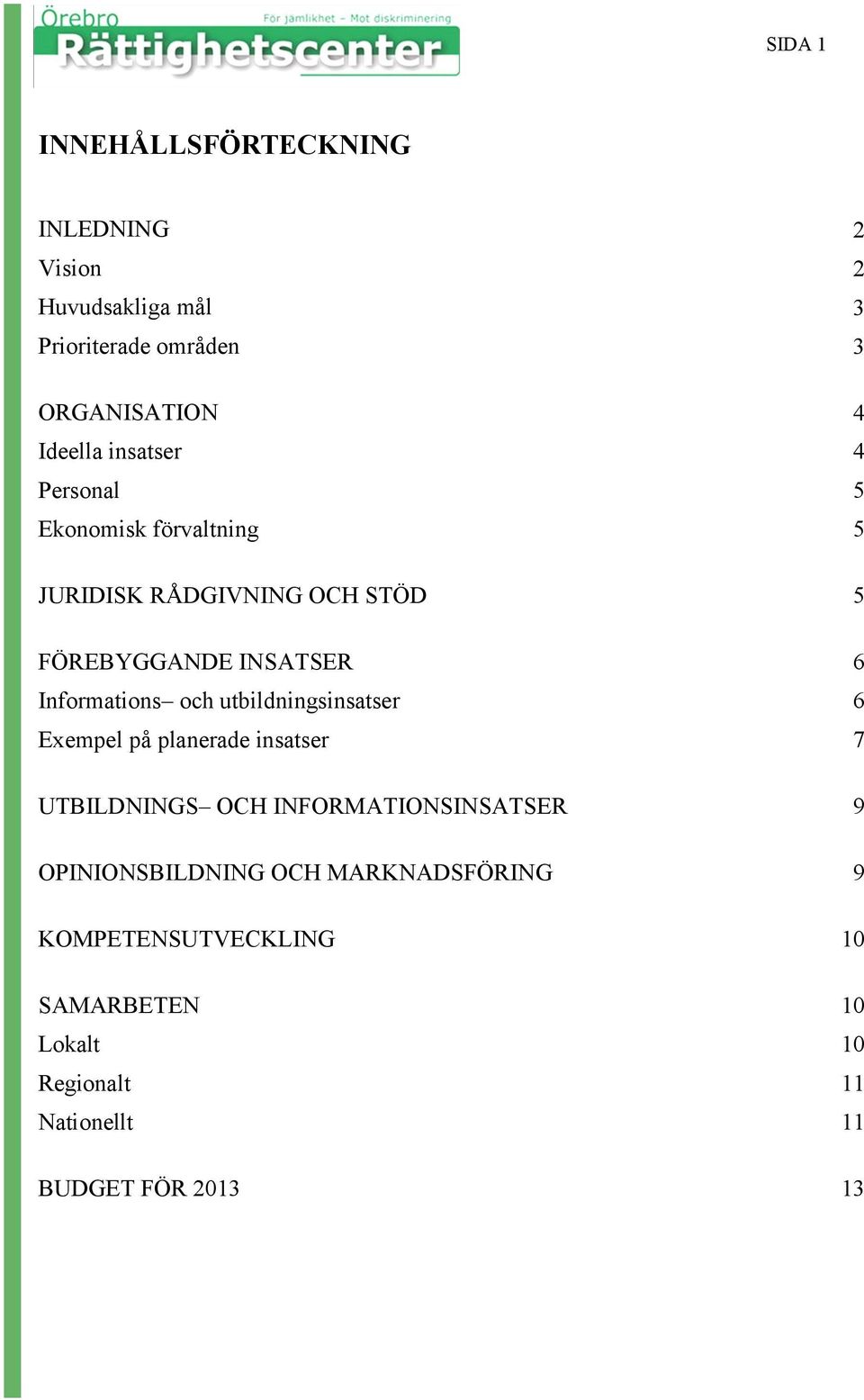 och utbildningsinsatser 6 Exempel på planerade insatser 7 UTBILDNINGS OCH INFORMATIONSINSATSER 9 OPINIONSBILDNING