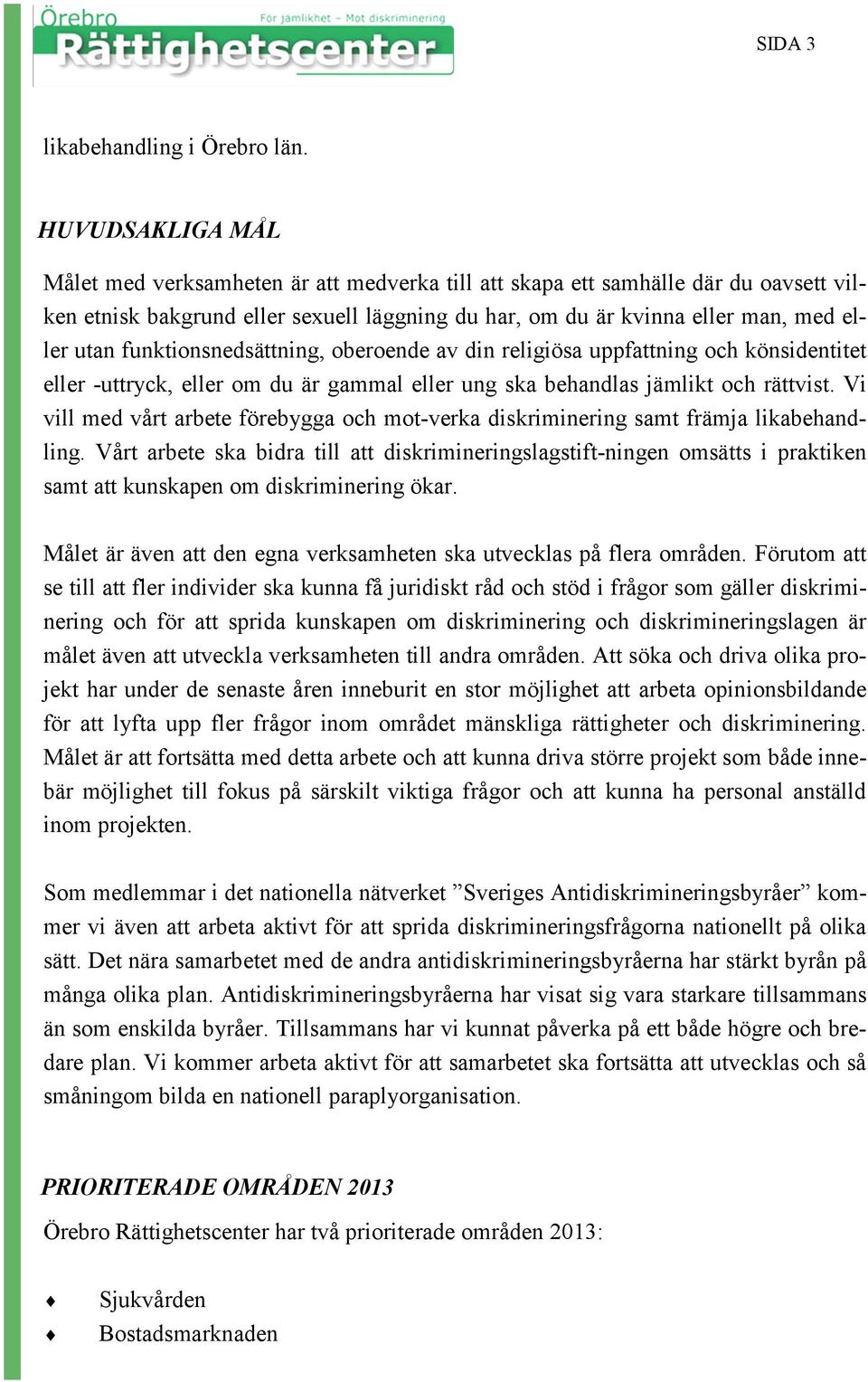 funktionsnedsättning, oberoende av din religiösa uppfattning och könsidentitet eller -uttryck, eller om du är gammal eller ung ska behandlas jämlikt och rättvist.