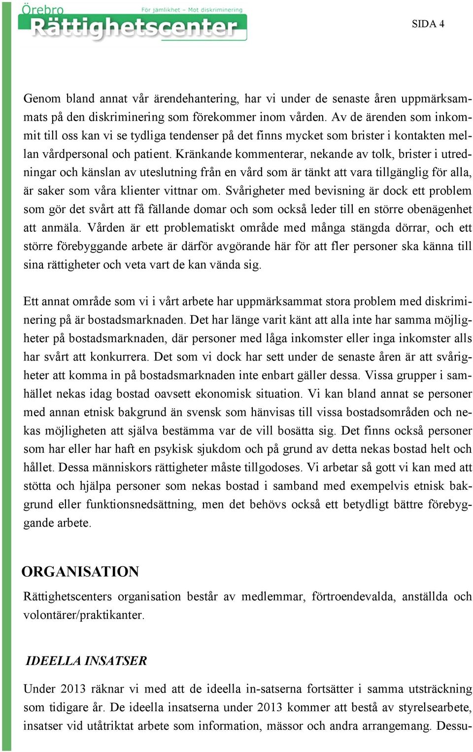 Kränkande kommenterar, nekande av tolk, brister i utredningar och känslan av uteslutning från en vård som är tänkt att vara tillgänglig för alla, är saker som våra klienter vittnar om.