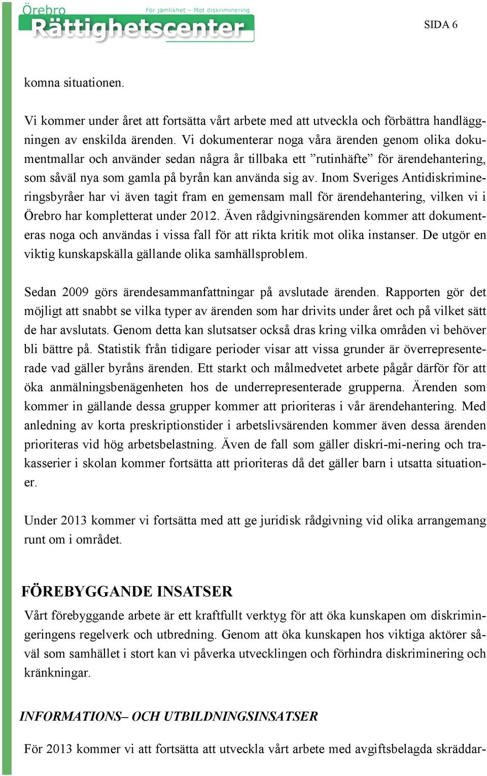 Inom Sveriges Antidiskrimineringsbyråer har vi även tagit fram en gemensam mall för ärendehantering, vilken vi i Örebro har kompletterat under 2012.