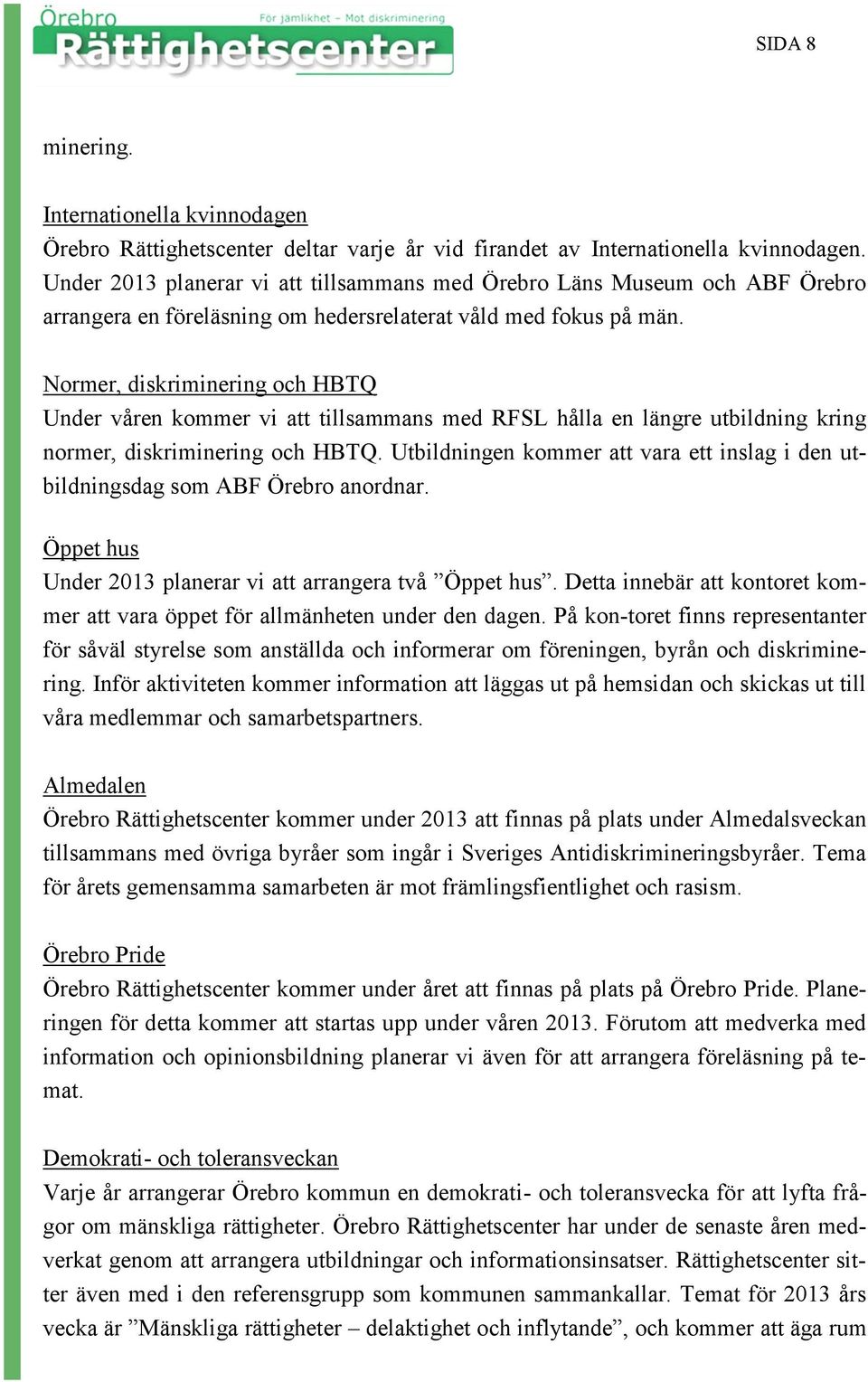 Normer, diskriminering och HBTQ Under våren kommer vi att tillsammans med RFSL hålla en längre utbildning kring normer, diskriminering och HBTQ.