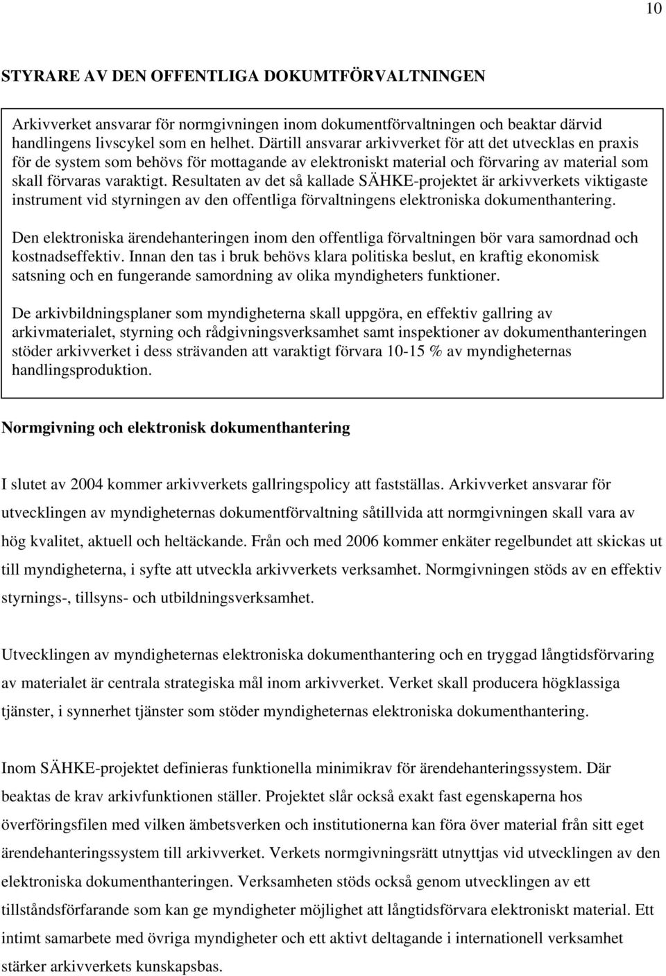 Resultaten av det så kallade SÄHKE-projektet är arkivverkets viktigaste instrument vid styrningen av den offentliga förvaltningens elektroniska dokumenthantering.