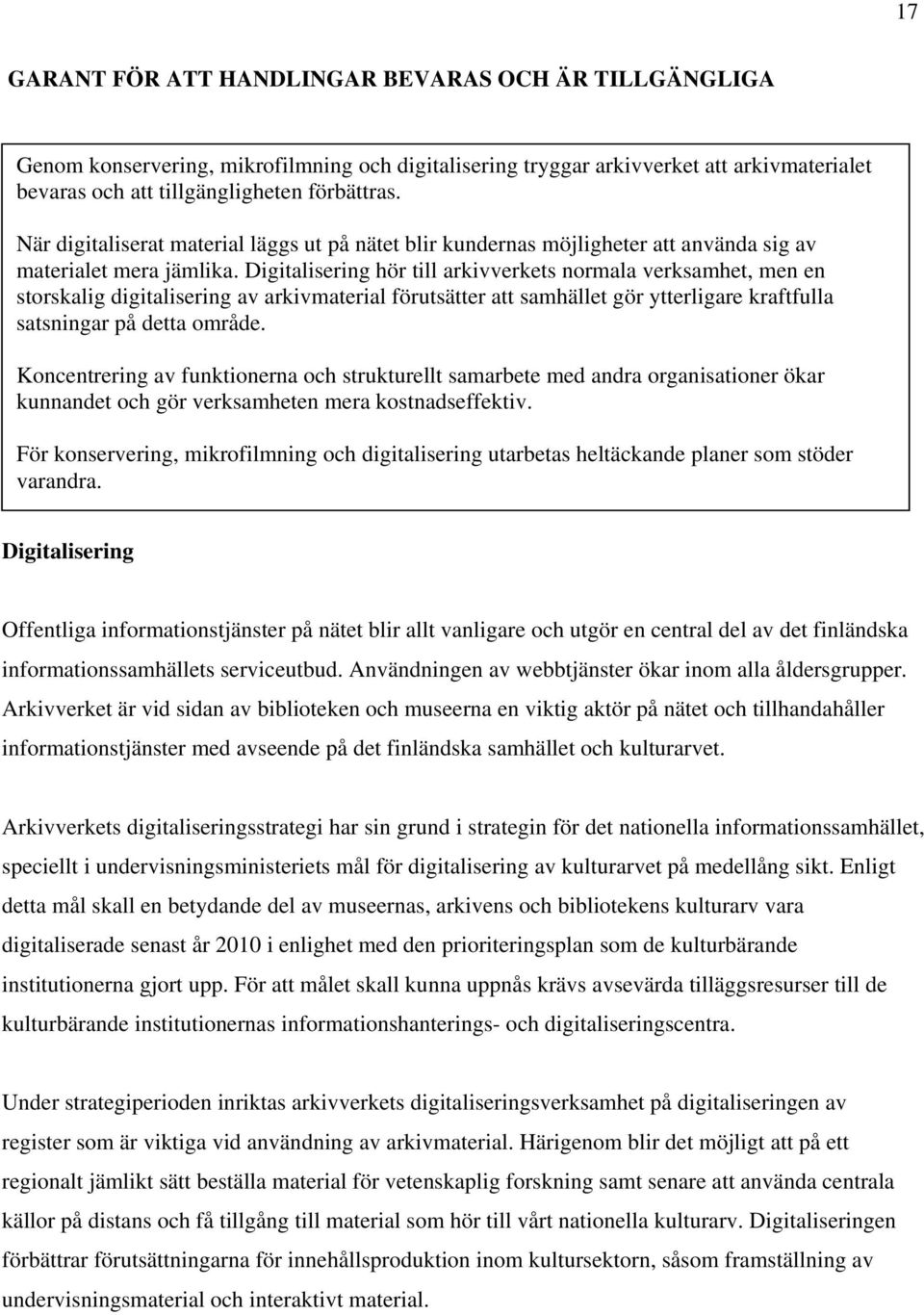 Digitalisering hör till arkivverkets normala verksamhet, men en storskalig digitalisering av arkivmaterial förutsätter att samhället gör ytterligare kraftfulla satsningar på detta område.