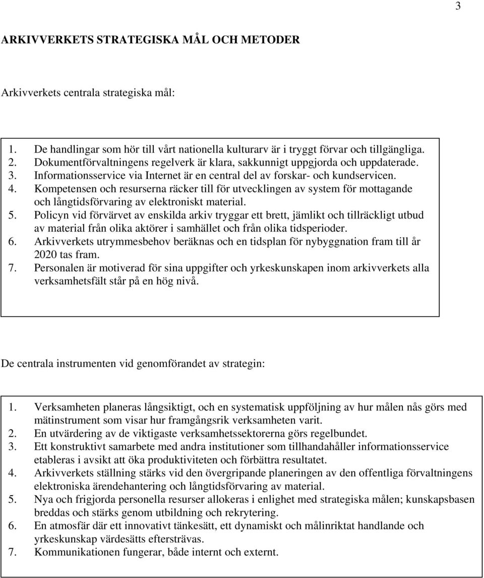 Kompetensen och resurserna räcker till för utvecklingen av system för mottagande och långtidsförvaring av elektroniskt material. 5.