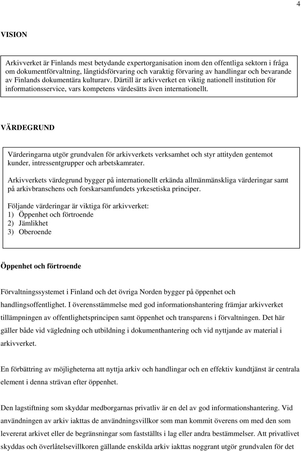 VÄRDEGRUND Värderingarna utgör grundvalen för arkivverkets verksamhet och styr attityden gentemot kunder, intressentgrupper och arbetskamrater.