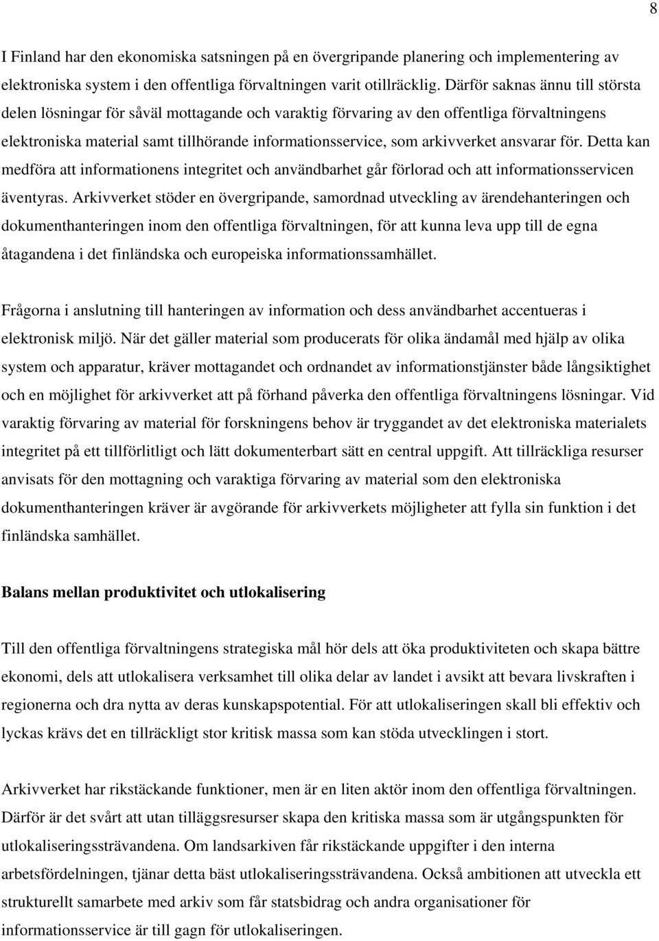 arkivverket ansvarar för. Detta kan medföra att informationens integritet och användbarhet går förlorad och att informationsservicen äventyras.